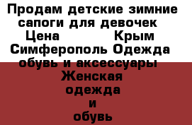 Продам детские зимние сапоги для девочек › Цена ­ 1 000 - Крым, Симферополь Одежда, обувь и аксессуары » Женская одежда и обувь   
